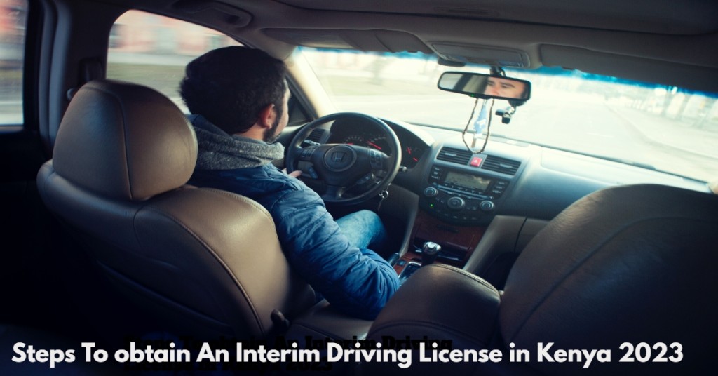 Steps To obtain An Interim Driving License in Kenya 2023
